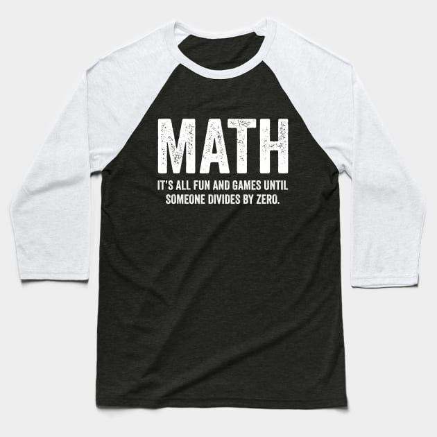 Math It's All Fun And Games Until Someone Divides Zero T Shirt Baseball T-Shirt by teepartee